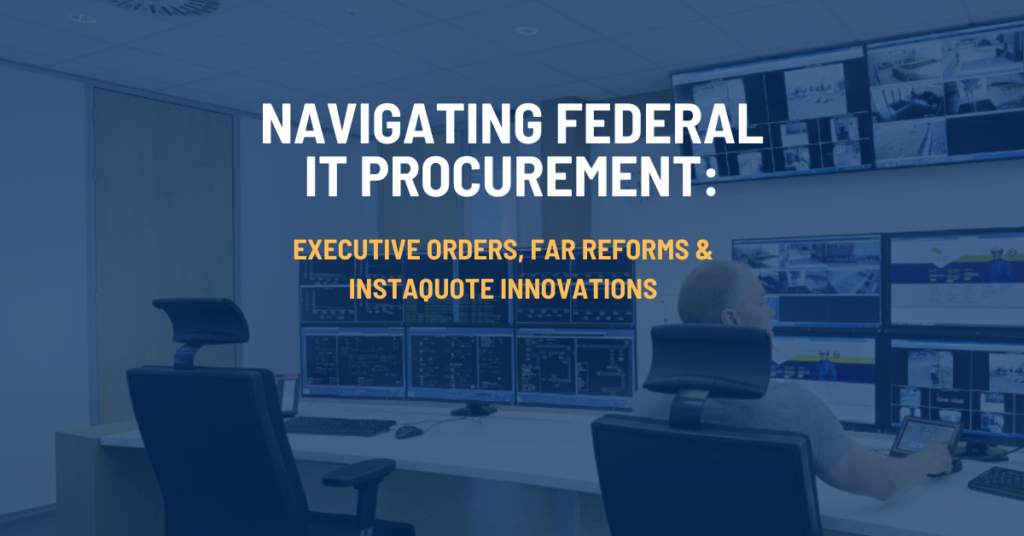 Navigating Federal IT Procurement: Executive Orders, FAR Reforms & InstaQuote Innovations